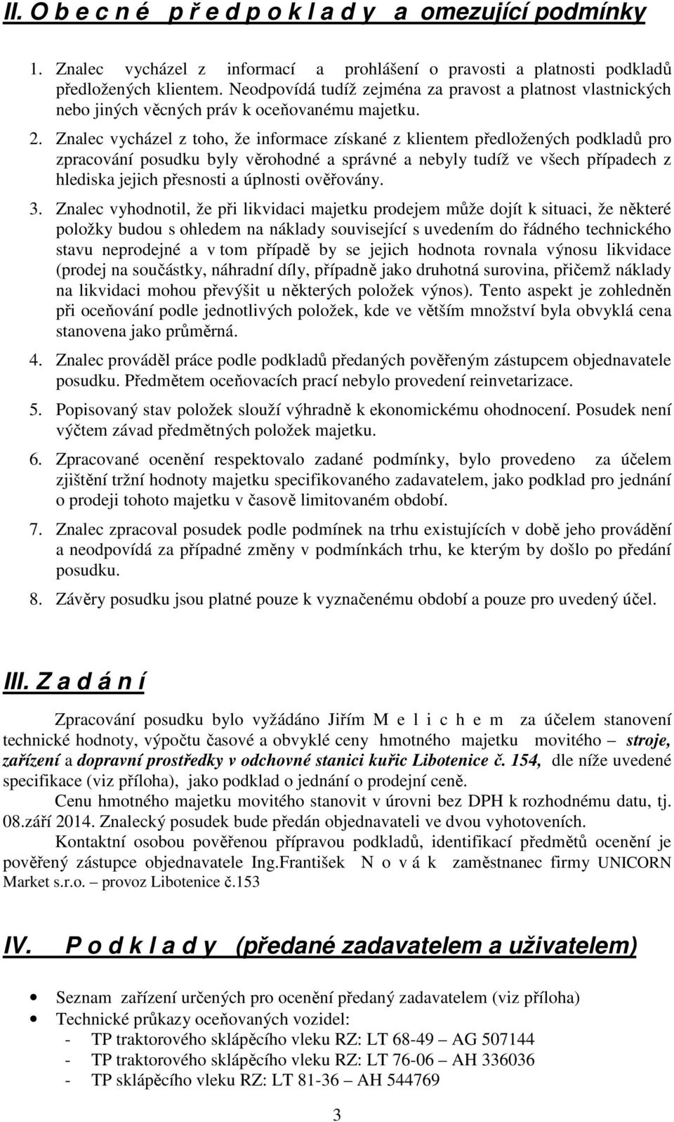 Znalec vycházel z toho, že informace získané z klientem předložených podkladů pro zpracování posudku byly věrohodné a správné a nebyly tudíž ve všech případech z hlediska jejich přesnosti a úplnosti