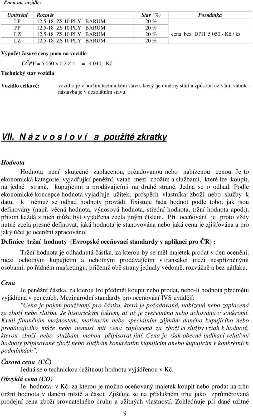 válník nástavba je v dezolátním stavu. VII. N á z v o s l o v í a použité zkratky Hodnota Hodnota není skutečně zaplacenou, požadovanou nebo nabízenou cenou.