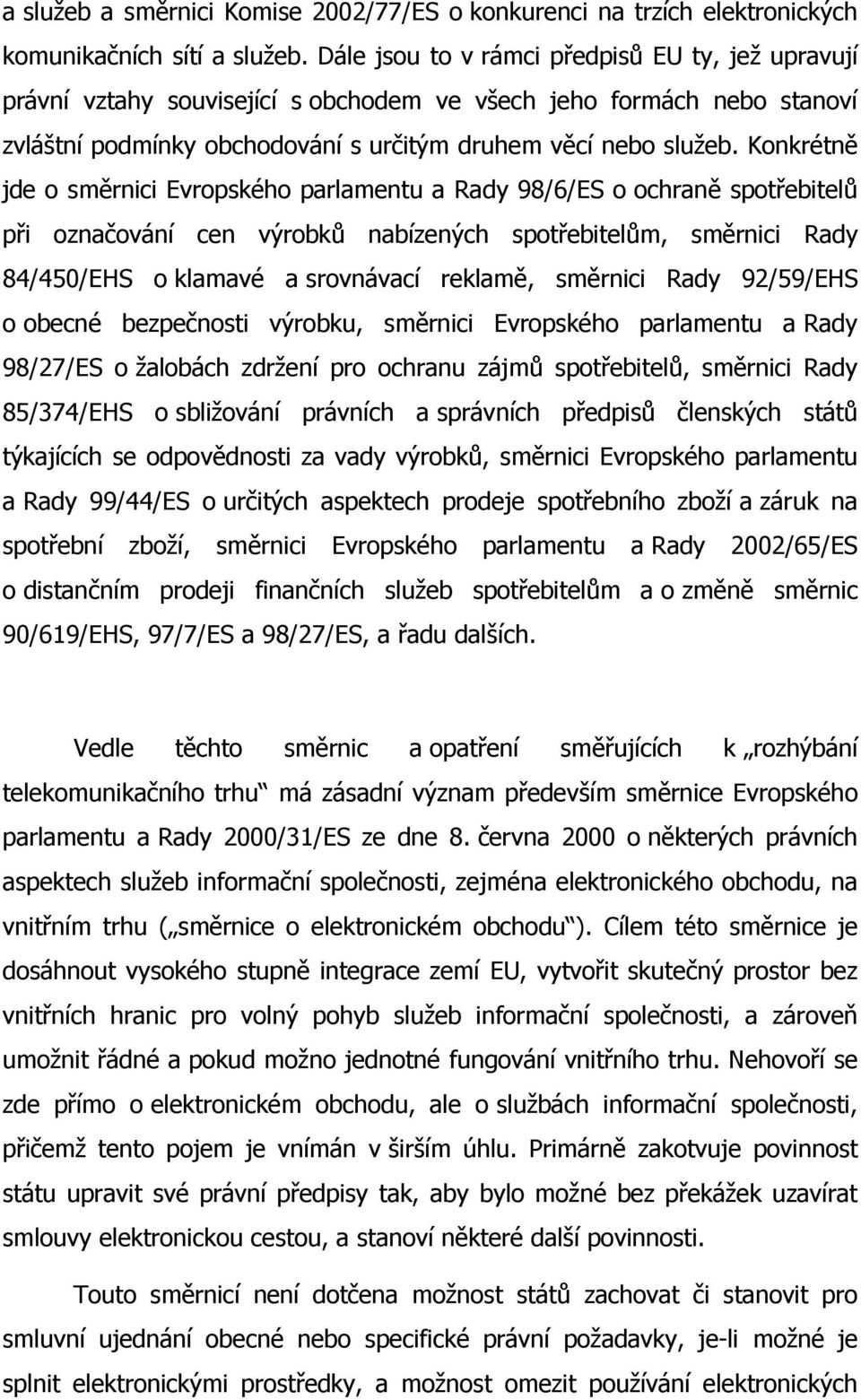 Konkrétně jde o směrnici Evropského parlamentu a Rady 98/6/ES o ochraně spotřebitelů při označování cen výrobků nabízených spotřebitelům, směrnici Rady 84/450/EHS o klamavé a srovnávací reklamě,