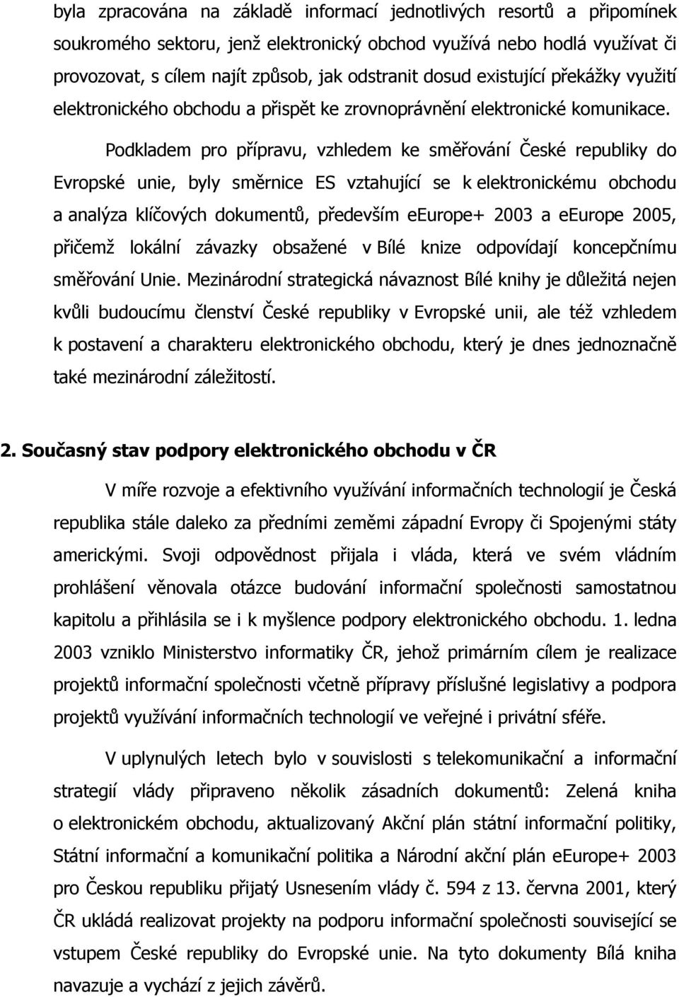 Podkladem pro přípravu, vzhledem ke směřování České republiky do Evropské unie, byly směrnice ES vztahující se k elektronickému obchodu a analýza klíčových dokumentů, především eeurope+ 2003 a