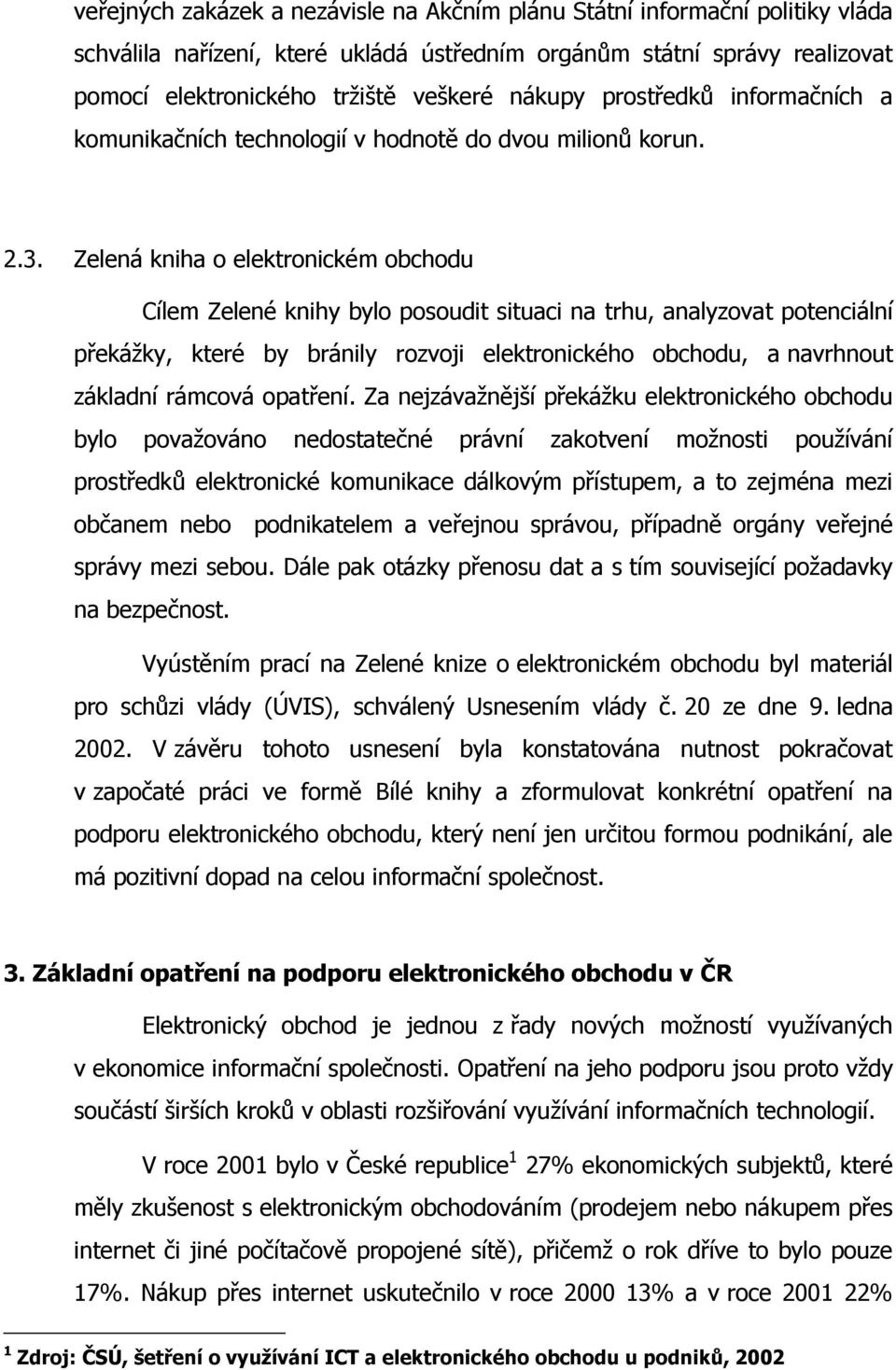 Zelená kniha o elektronickém obchodu Cílem Zelené knihy bylo posoudit situaci na trhu, analyzovat potenciální překážky, které by bránily rozvoji elektronického obchodu, a navrhnout základní rámcová