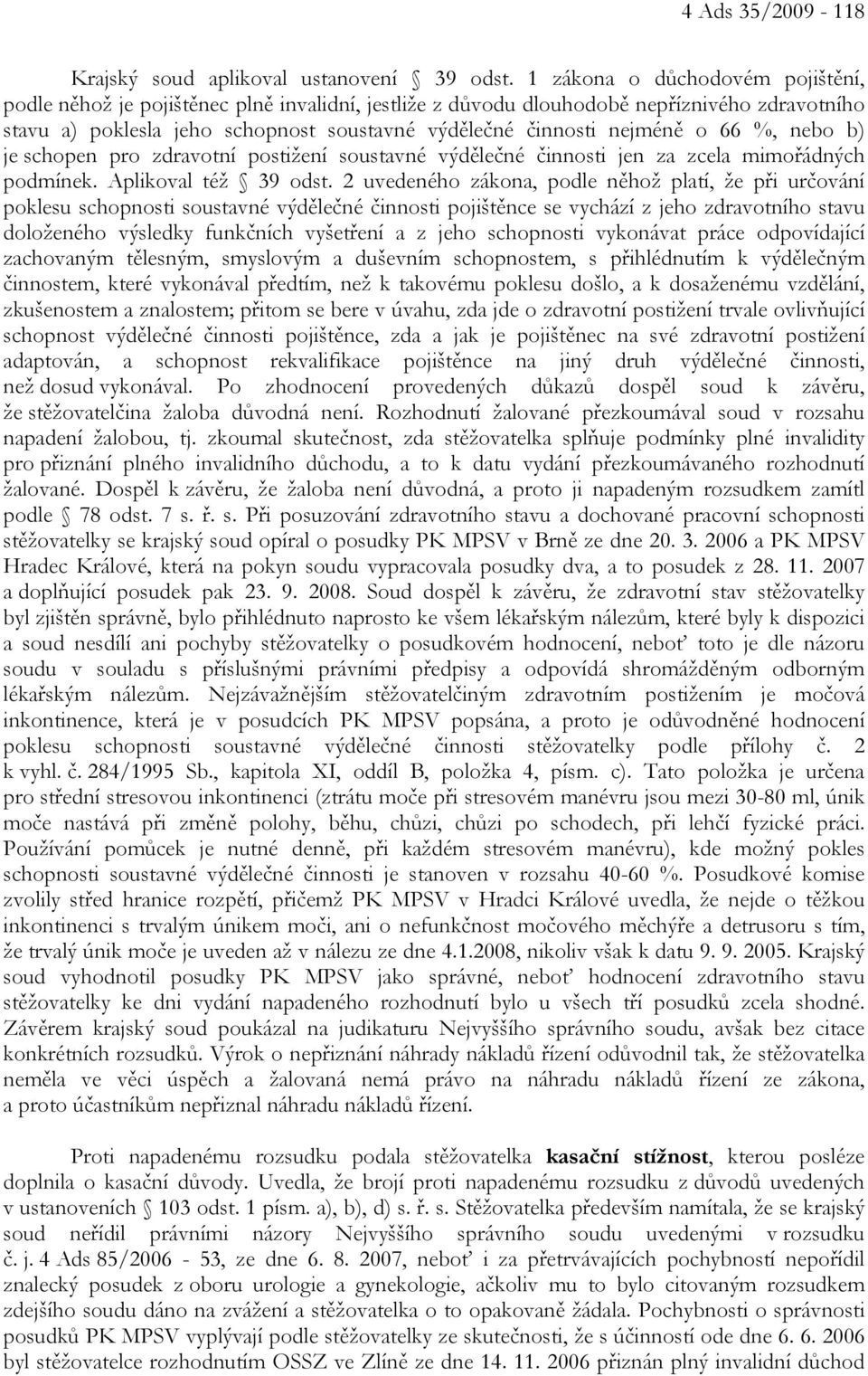 o 66 %, nebo b) je schopen pro zdravotní postižení soustavné výdělečné činnosti jen za zcela mimořádných podmínek. Aplikoval též 39 odst.