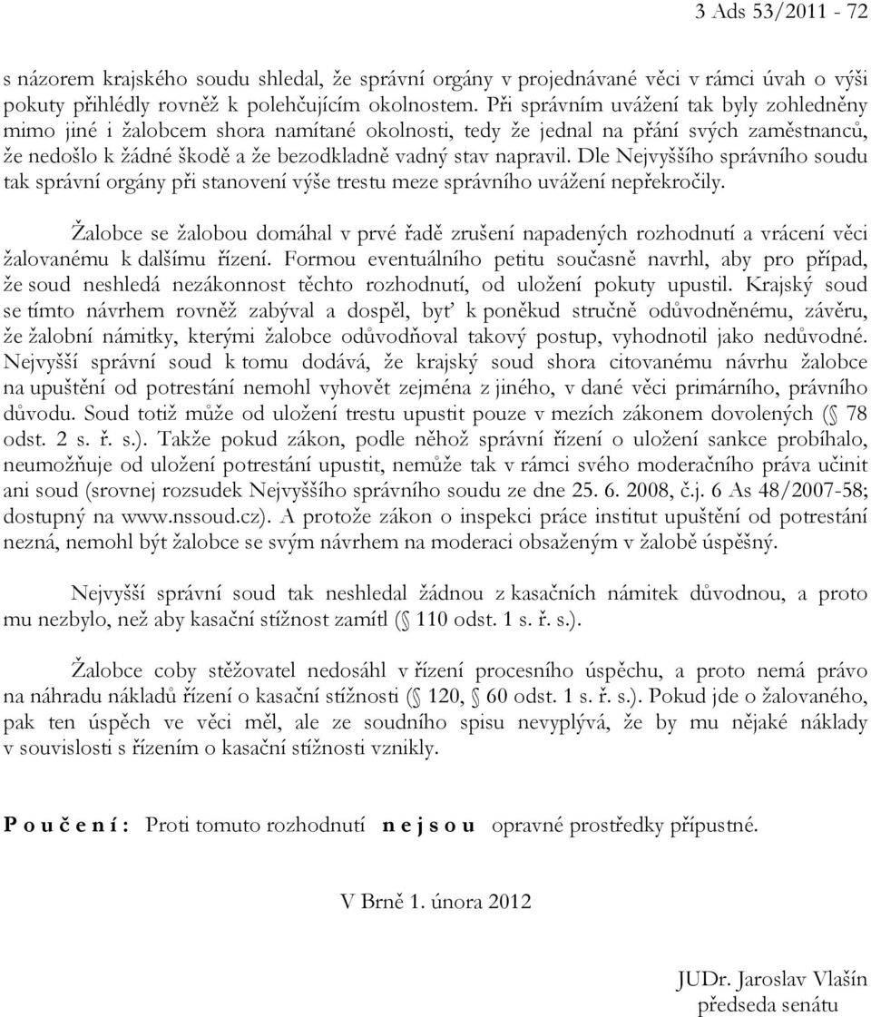 Dle Nejvyššího správního soudu tak správní orgány při stanovení výše trestu meze správního uvážení nepřekročily.