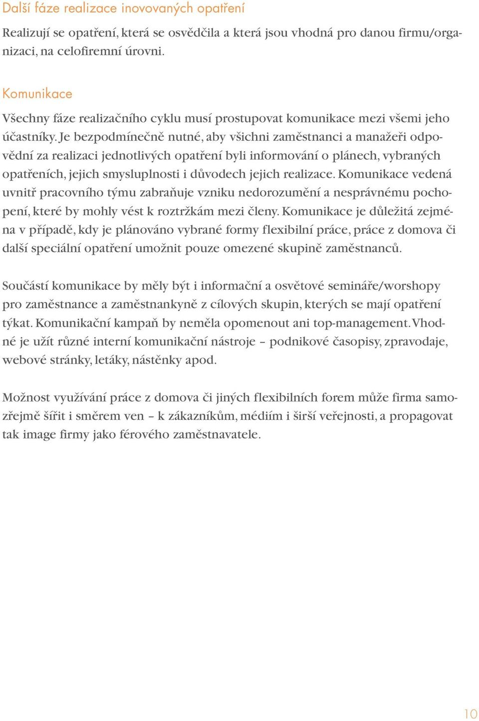 Je bezpodmínečně nutné, aby všichni zaměstnanci a manažeři odpovědní za realizaci jednotlivých opatření byli informování o plánech, vybraných opatřeních, jejich smysluplnosti i důvodech jejich