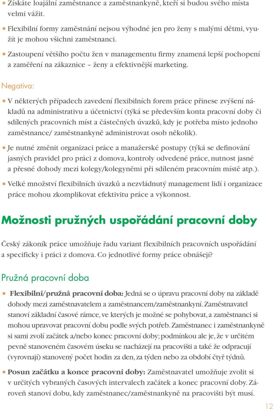 Negativa: V některých případech zavedení flexibilních forem práce přinese zvýšení nákladů na administrativu a účetnictví (týká se především konta pracovní doby či sdílených pracovních míst a