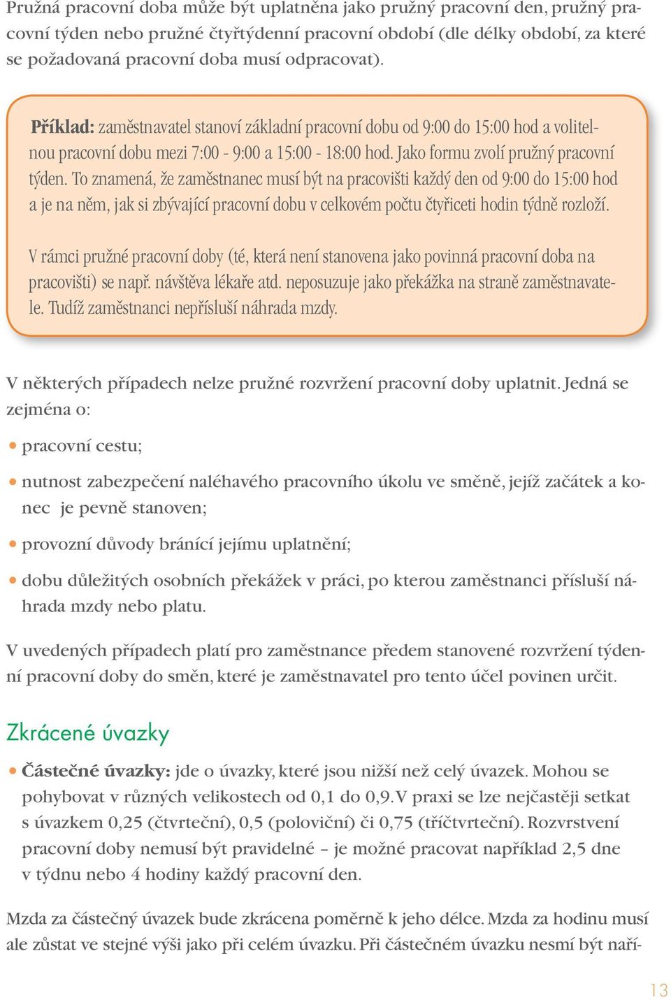 To znamená, že zaměstnanec musí být na pracovišti každý den od 9:00 do 15:00 hod a je na něm, jak si zbývající pracovní dobu v celkovém počtu čtyřiceti hodin týdně rozloží.