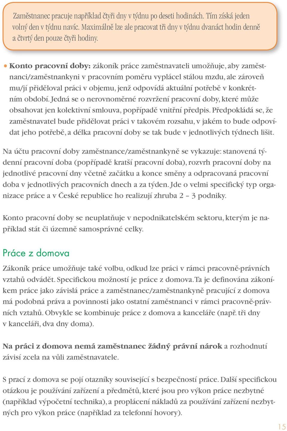 Konto pracovní doby: zákoník práce zaměstnavateli umožňuje, aby zaměstnanci/zaměstnankyni v pracovním poměru vyplácel stálou mzdu, ale zároveň mu/jí přiděloval práci v objemu, jenž odpovídá aktuální