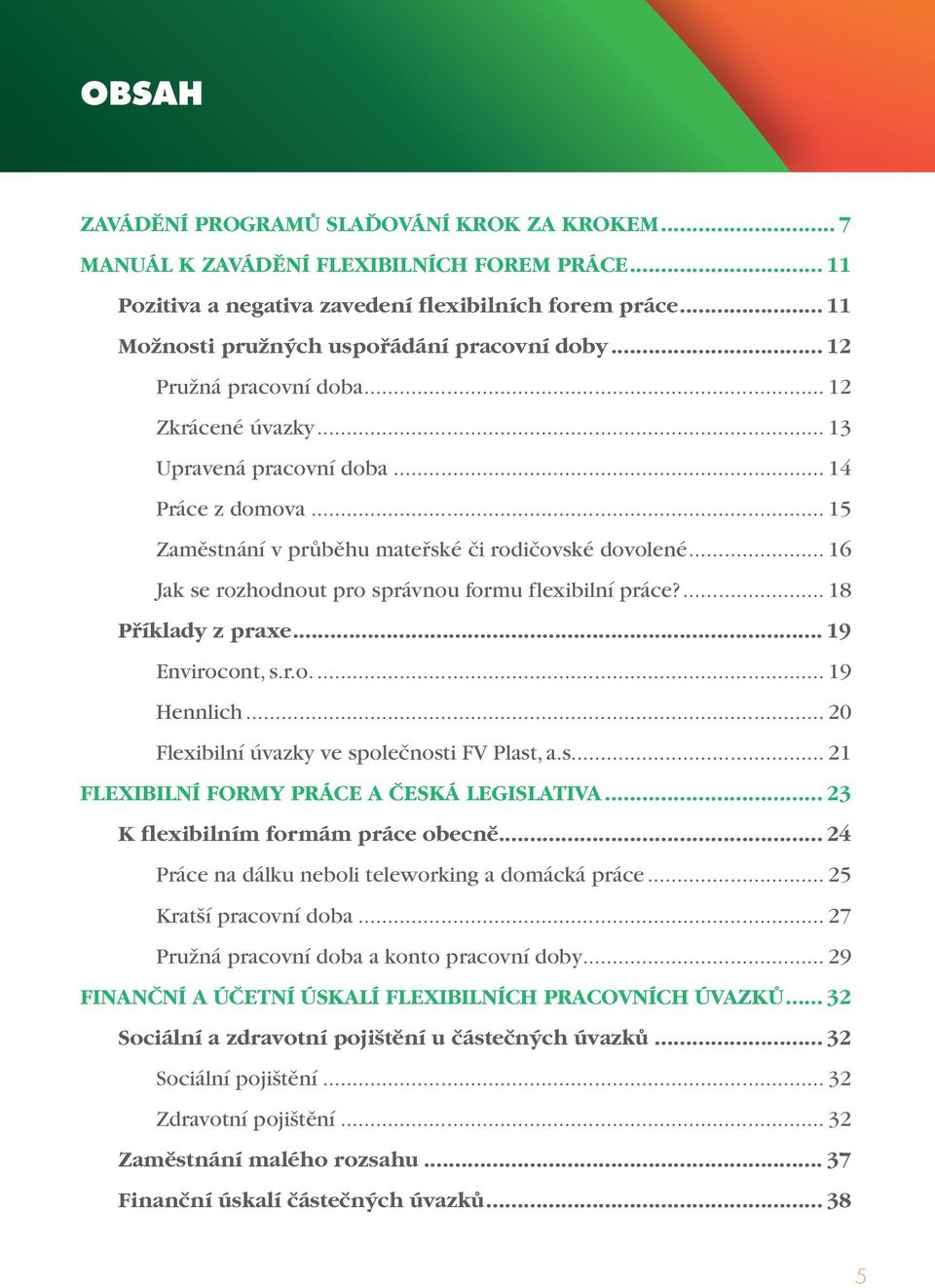 .. 15 Zaměstnání v průběhu mateřské či rodičovské dovolené... 16 Jak se rozhodnout pro správnou formu flexibilní práce?... 18 Příklady z praxe... 19 Envirocont, s.r.o... 19 Hennlich.