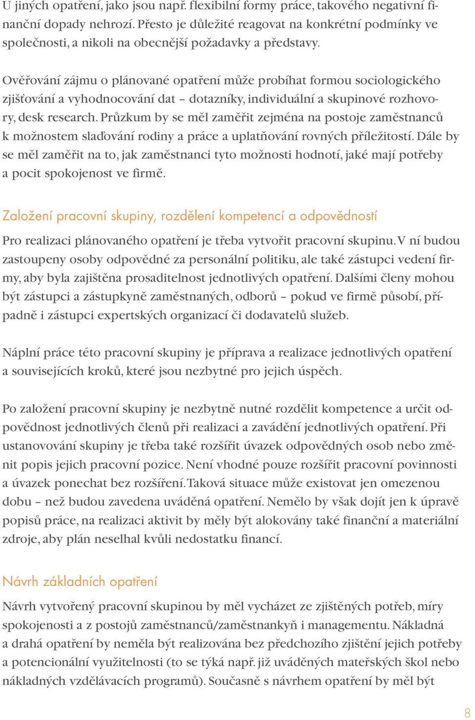 Ověřování zájmu o plánované opatření může probíhat formou sociologického zjišťování a vyhodnocování dat dotazníky, individuální a skupinové rozhovory, desk research.