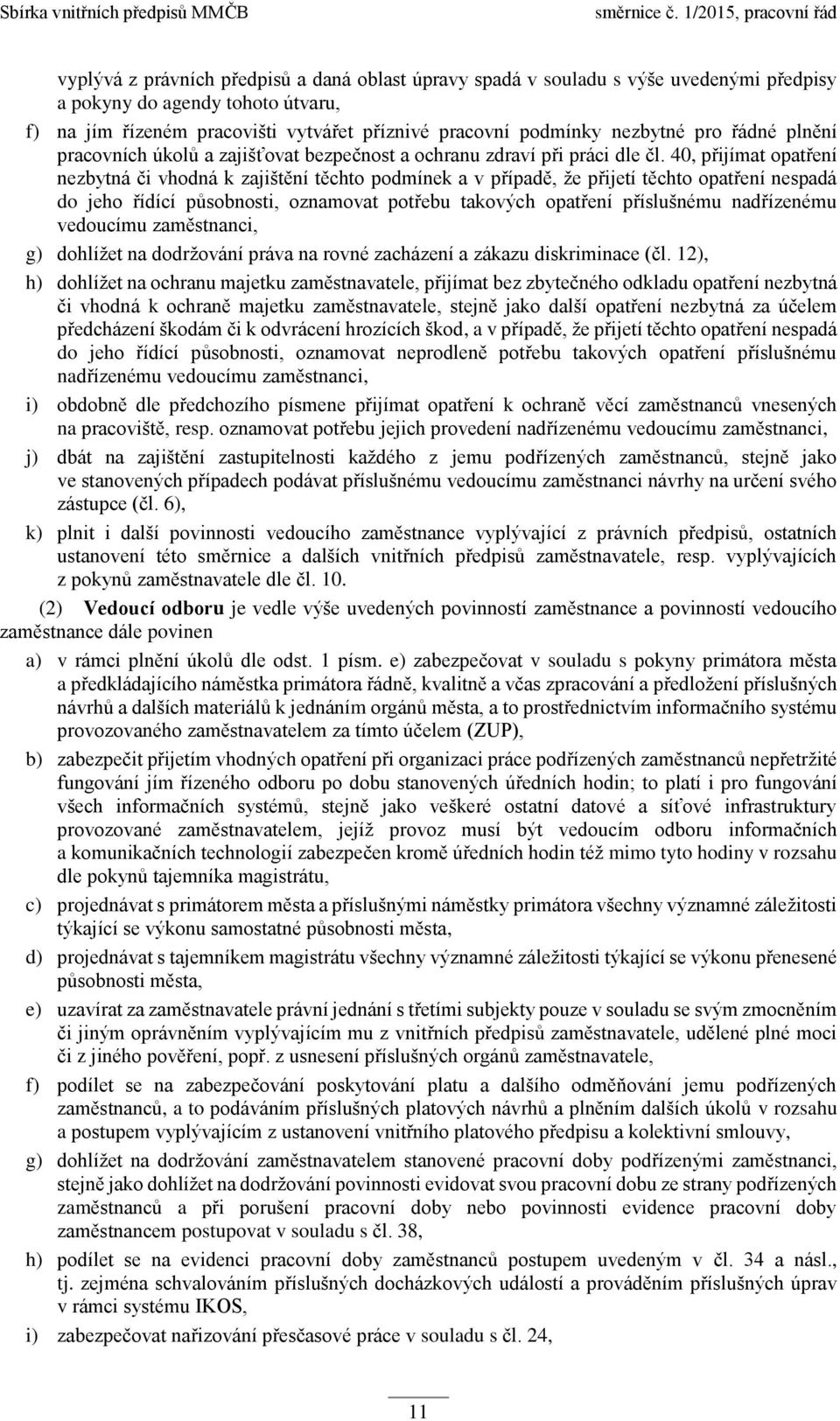 40, přijímat opatření nezbytná či vhodná k zajištění těchto podmínek a v případě, že přijetí těchto opatření nespadá do jeho řídící působnosti, oznamovat potřebu takových opatření příslušnému