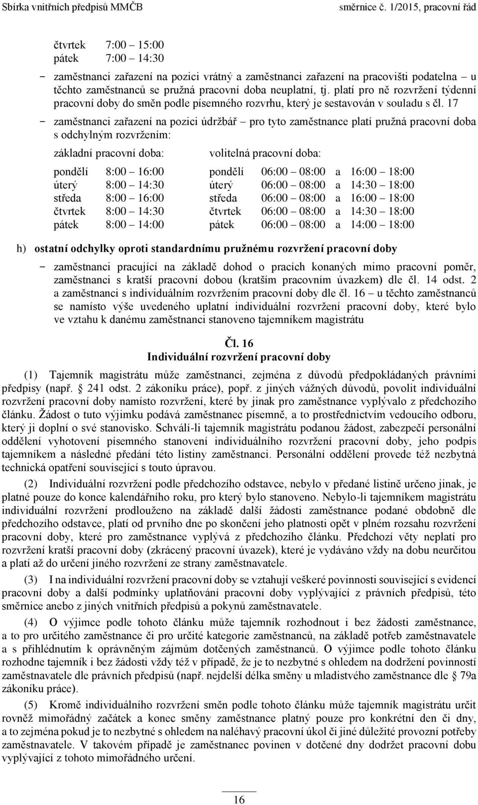 17 zaměstnanci zařazení na pozici údržbář pro tyto zaměstnance platí pružná pracovní doba s odchylným rozvržením: základní pracovní doba: volitelná pracovní doba: pondělí 8:00 16:00 pondělí 06:00