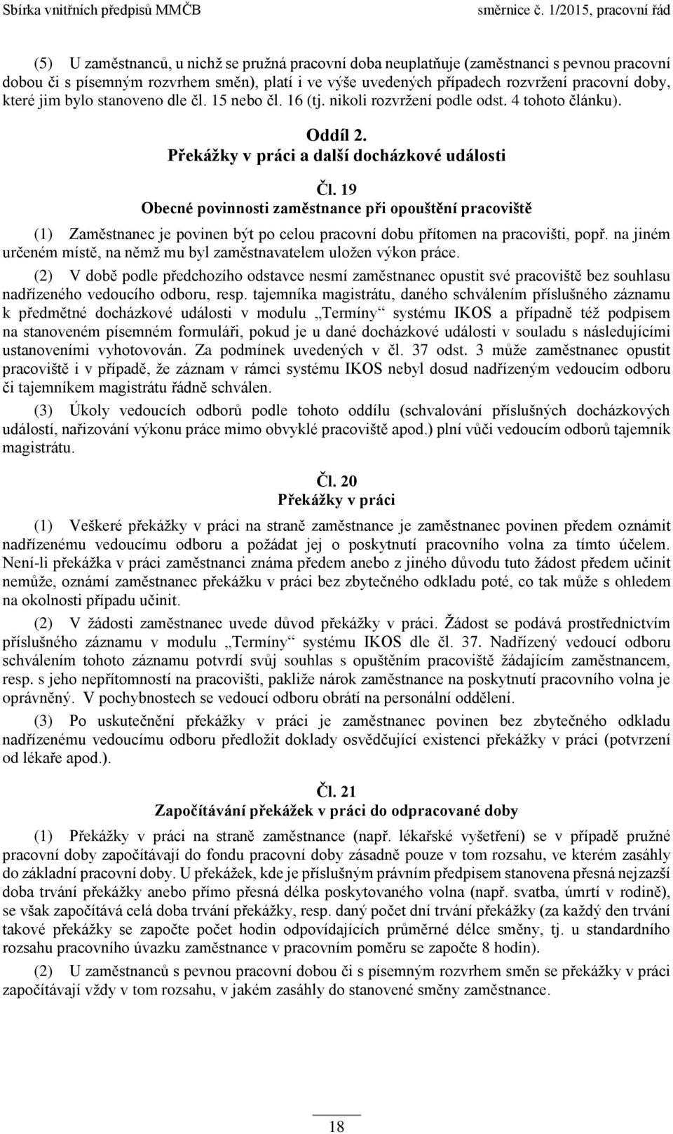 19 Obecné povinnosti zaměstnance při opouštění pracoviště (1) Zaměstnanec je povinen být po celou pracovní dobu přítomen na pracovišti, popř.