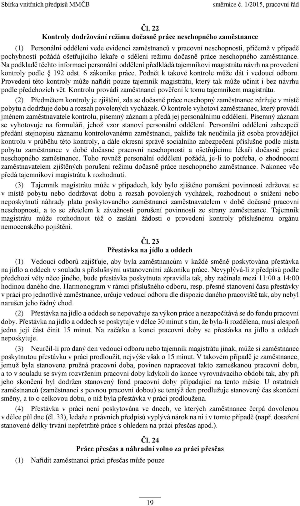 6 zákoníku práce. Podnět k takové kontrole může dát i vedoucí odboru. Provedení této kontroly může nařídit pouze tajemník magistrátu, který tak může učinit i bez návrhu podle předchozích vět.