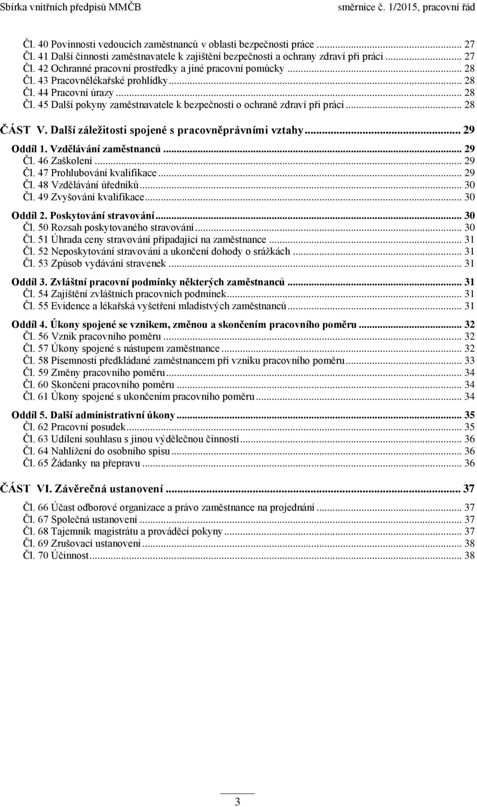 .. 28 Další záležitosti spojené s pracovněprávními vztahy... 29 Oddíl 1. Vzdělávání zaměstnanců... 29 Čl. 46 Zaškolení... 29 Čl. 47 Prohlubování kvalifikace... 29 Čl. 48 Vzdělávání úředníků... 30 Čl.