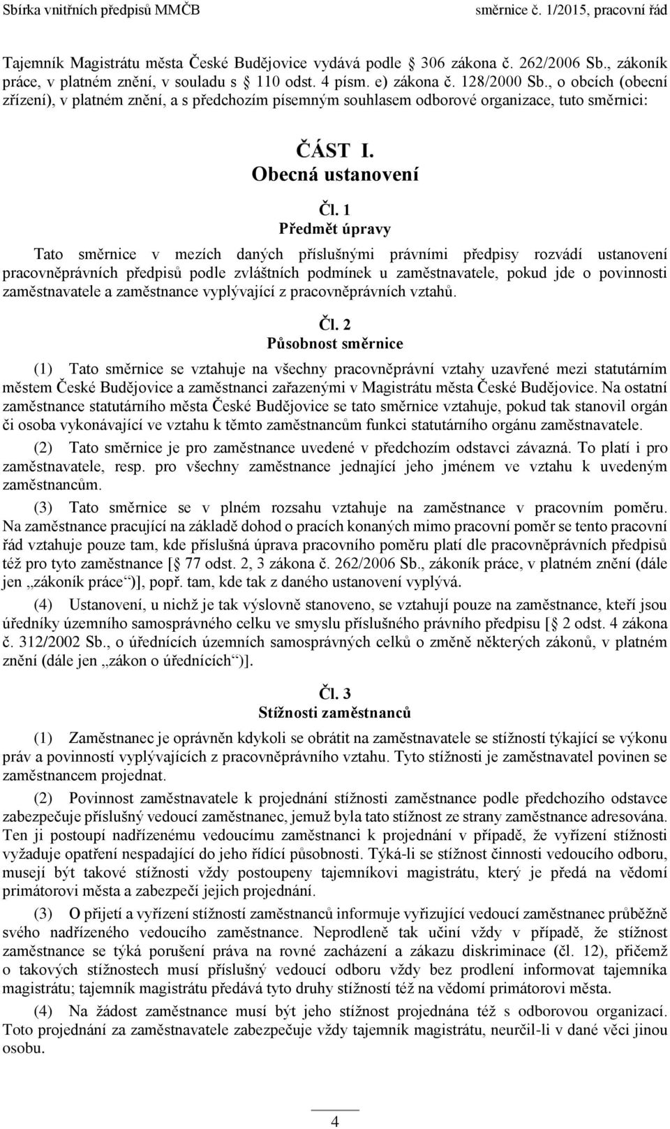 1 Předmět úpravy Tato směrnice v mezích daných příslušnými právními předpisy rozvádí ustanovení pracovněprávních předpisů podle zvláštních podmínek u zaměstnavatele, pokud jde o povinnosti