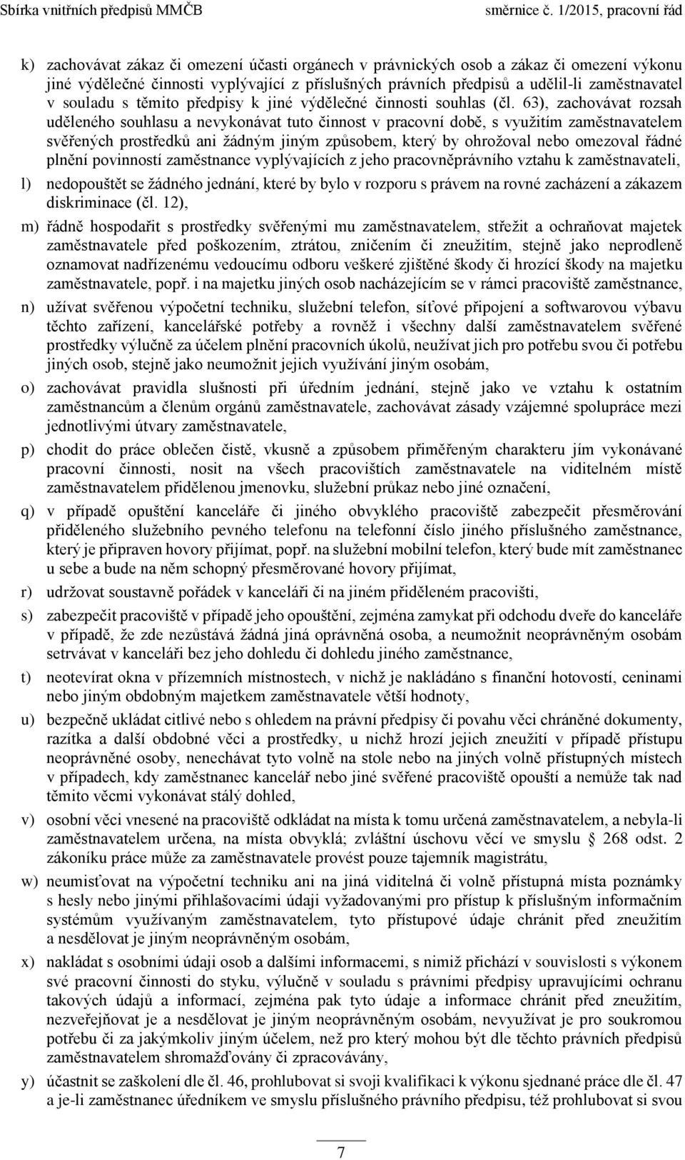 63), zachovávat rozsah uděleného souhlasu a nevykonávat tuto činnost v pracovní době, s využitím zaměstnavatelem svěřených prostředků ani žádným jiným způsobem, který by ohrožoval nebo omezoval řádné