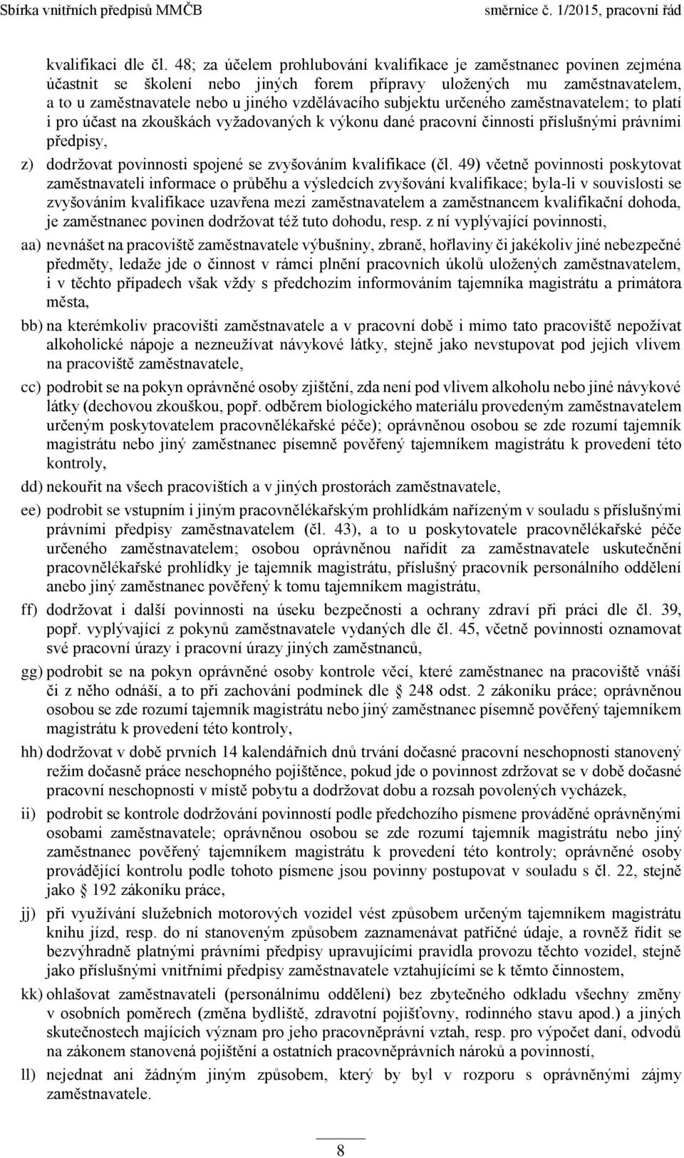 subjektu určeného zaměstnavatelem; to platí i pro účast na zkouškách vyžadovaných k výkonu dané pracovní činnosti příslušnými právními předpisy, z) dodržovat povinnosti spojené se zvyšováním