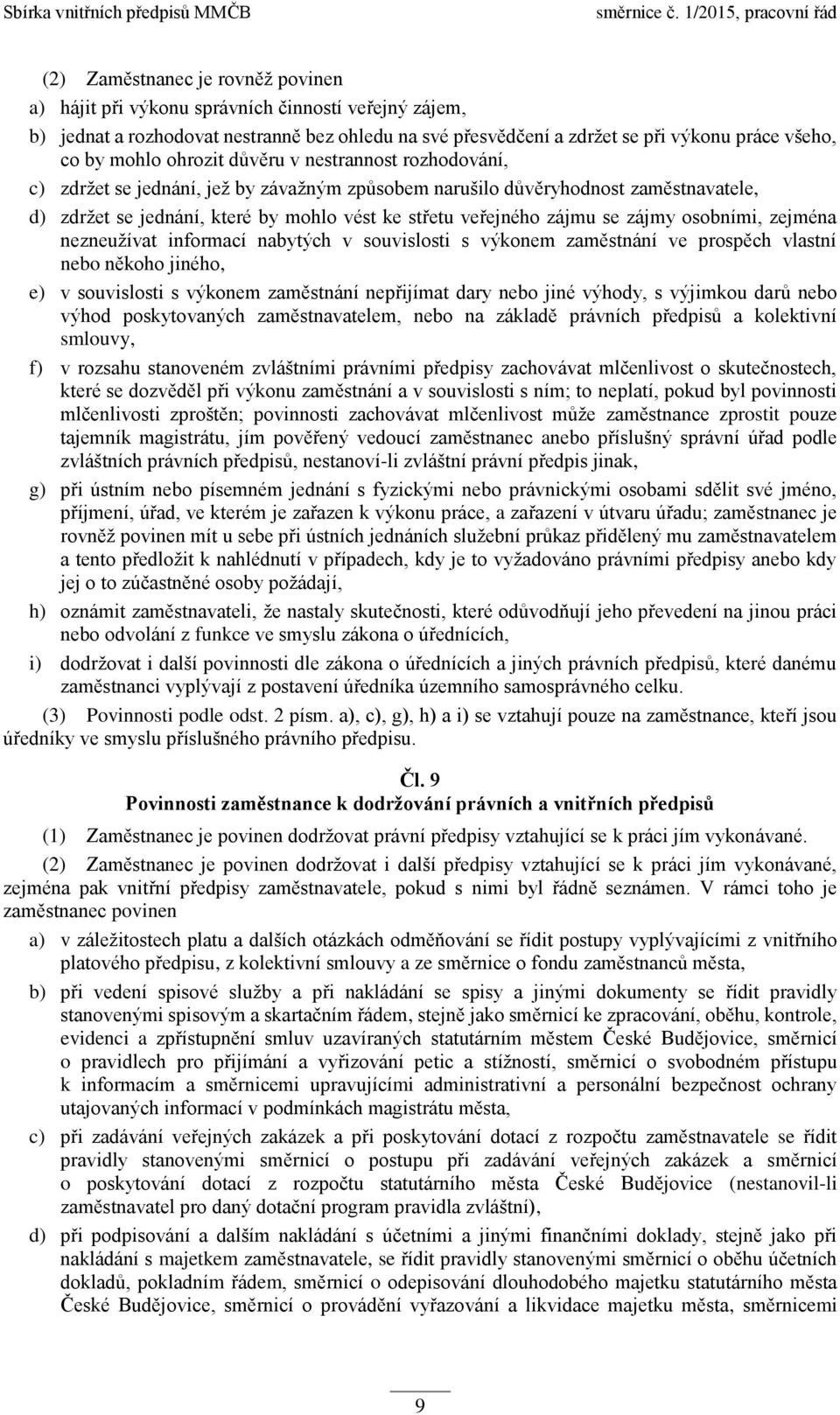 zájmy osobními, zejména nezneužívat informací nabytých v souvislosti s výkonem zaměstnání ve prospěch vlastní nebo někoho jiného, e) v souvislosti s výkonem zaměstnání nepřijímat dary nebo jiné