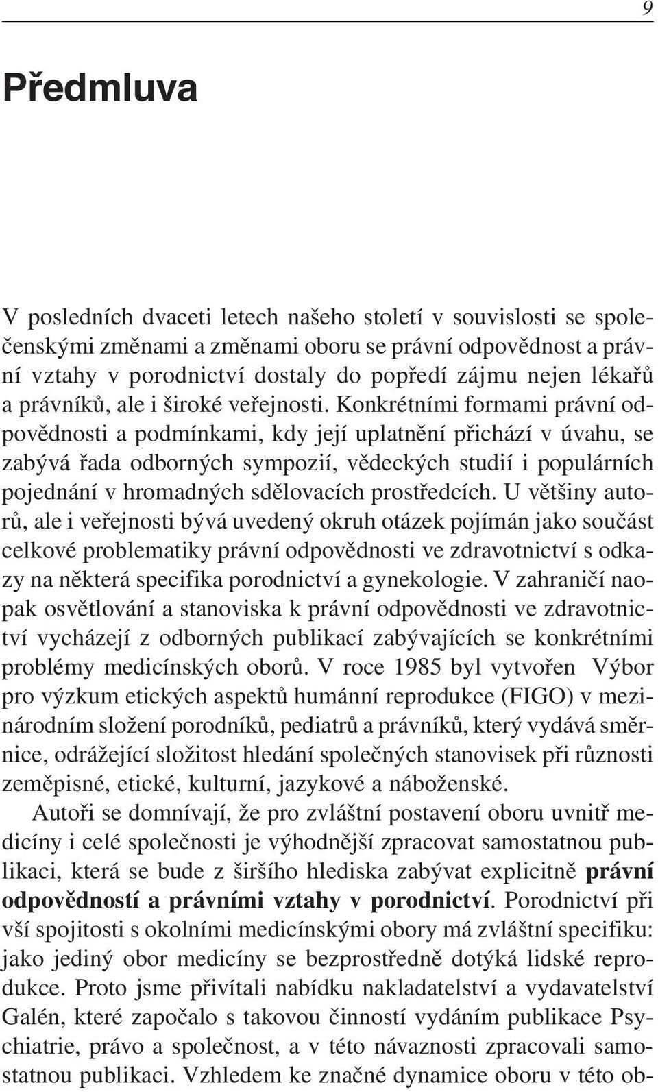 Konkrétními formami právní odpovědnosti a podmínkami, kdy její uplatnění přichází v úvahu, se zabývá řada odborných sympozií, vědeckých studií i populárních pojednání v hromadných sdělovacích