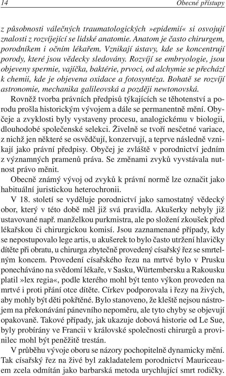 Rozvíjí se embryologie, jsou objeveny spermie, vajíčka, baktérie, prvoci, od alchymie se přechází k chemii, kde je objevena oxidace a fotosyntéza.