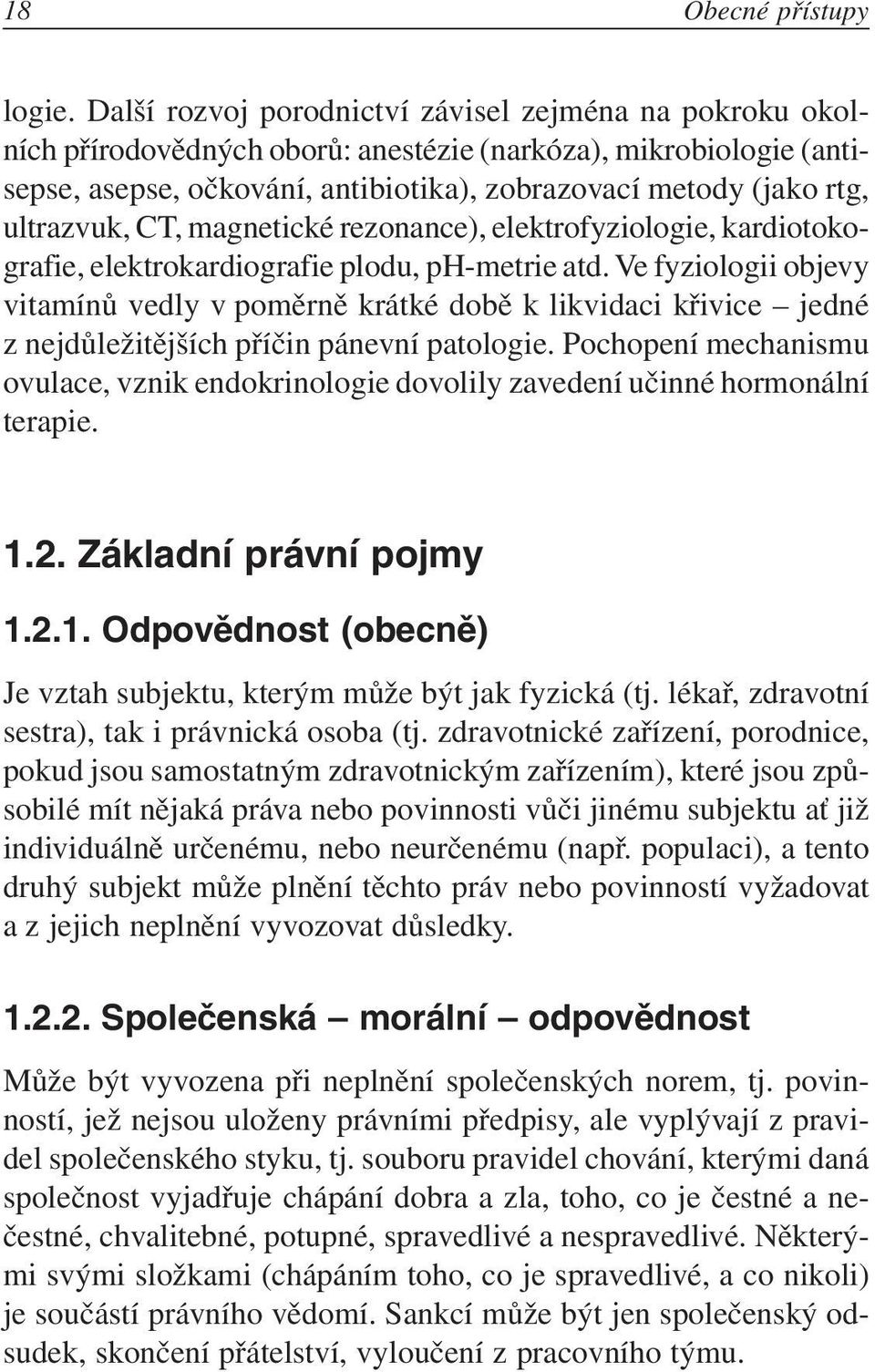 ultrazvuk, CT, magnetické rezonance), elektrofyziologie, kardiotokografie, elektrokardiografie plodu, ph-metrie atd.