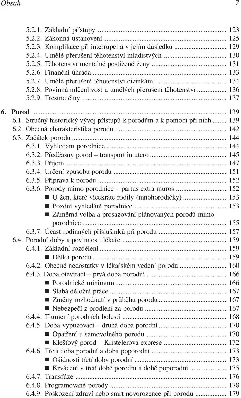 1. Stručný historický vývoj přístupů k porodům a k pomoci při nich... 139 6.2. Obecná charakteristika porodu... 142 6.3. Začátek porodu... 144 6.3.1. Vyhledání porodnice... 144 6.3.2. Předčasný porod transport in utero.