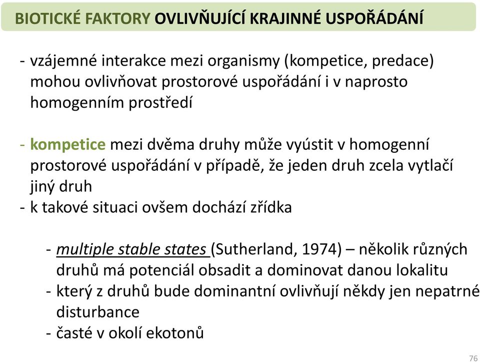 jeden druh zcela vytlačí jiný druh - k takové situaci ovšem dochází zřídka - multiple stable states (Sutherland, 1974) několik různých