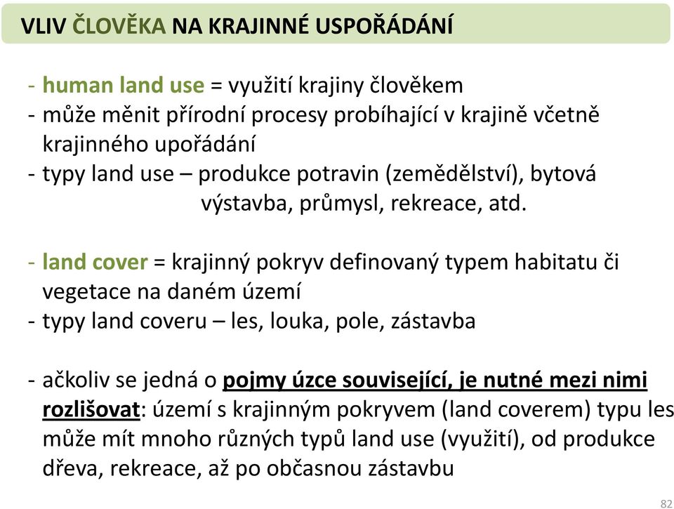 - land cover = krajinný pokryv definovaný typem habitatu či vegetace na daném území - typy land coveru les, louka, pole, zástavba - ačkoliv se jedná o