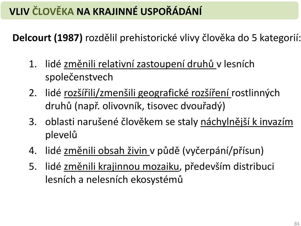 lidé rozšířili/zmenšili geografické rozšíření rostlinných druhů (např. olivovník, tisovec dvouřadý) 3.