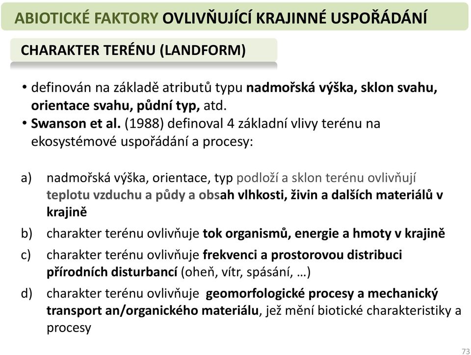 (1988) definoval 4 základní vlivy terénu na ekosystémové uspořádání a procesy: a) nadmořská výška, orientace, typ podloží a sklon terénu ovlivňují teplotu vzduchu a půdy a obsah