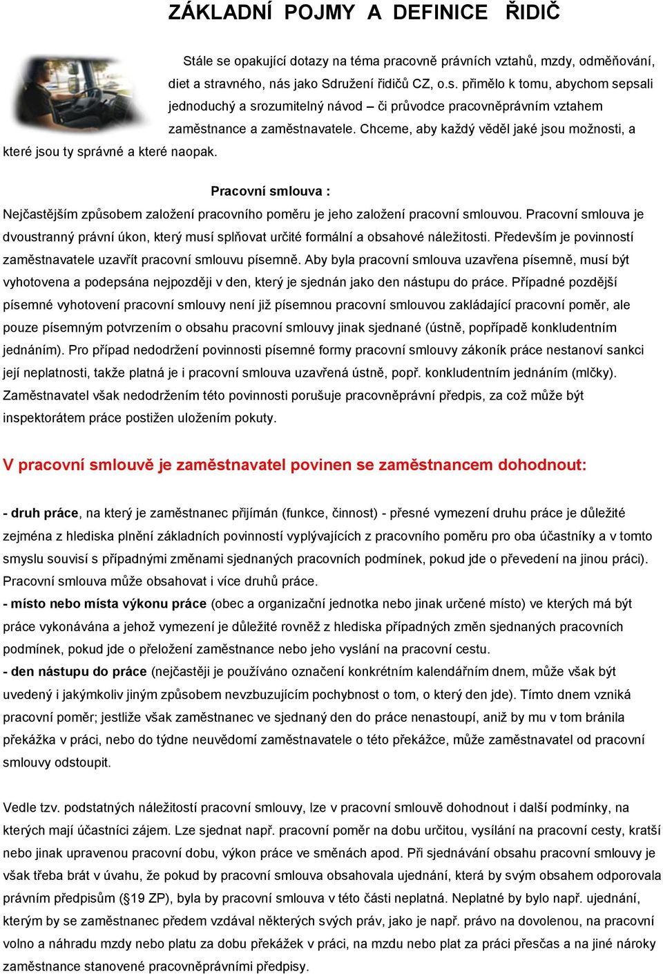 Pracovní smlouva je dvoustranný právní úkon, který musí splňovat určité formální a obsahové náležitosti. Především je povinností zaměstnavatele uzavřít pracovní smlouvu písemně.