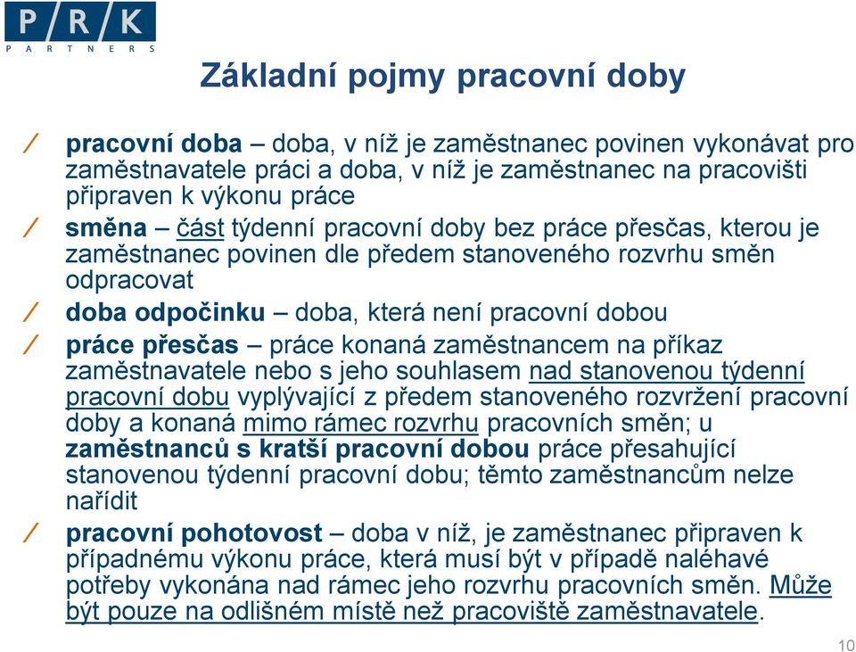 příkaz zaměstnavatele nebo s jeho souhlasem nad stanovenou týdenní pracovní dobu vyplývající z předem stanoveného rozvržení pracovní doby a konaná mimo rámec rozvrhu pracovních směn; u zaměstnanců s