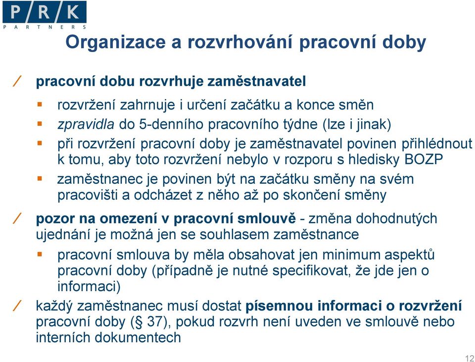 po skončení směny pozor na omezení v pracovní smlouvě - změna dohodnutých ujednání je možná jen se souhlasem zaměstnance pracovní smlouva by měla obsahovat jen minimum aspektů pracovní doby