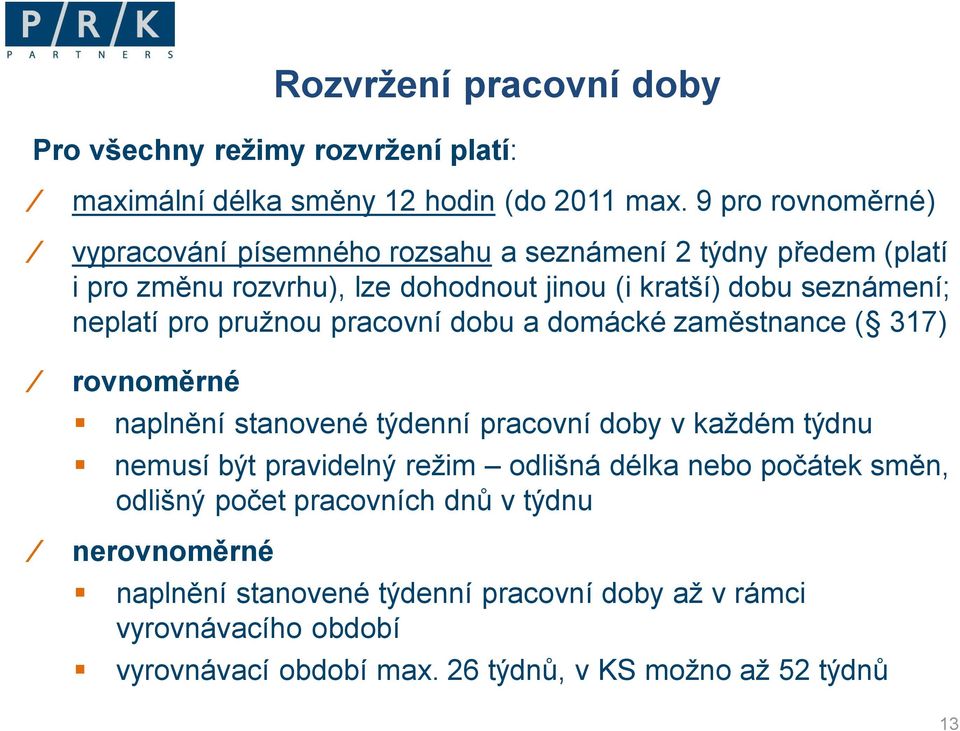 neplatí pro pružnou pracovní dobu a domácké zaměstnance ( 317) rovnoměrné naplnění stanovené týdenní pracovní doby v každém týdnu nemusí být pravidelný režim