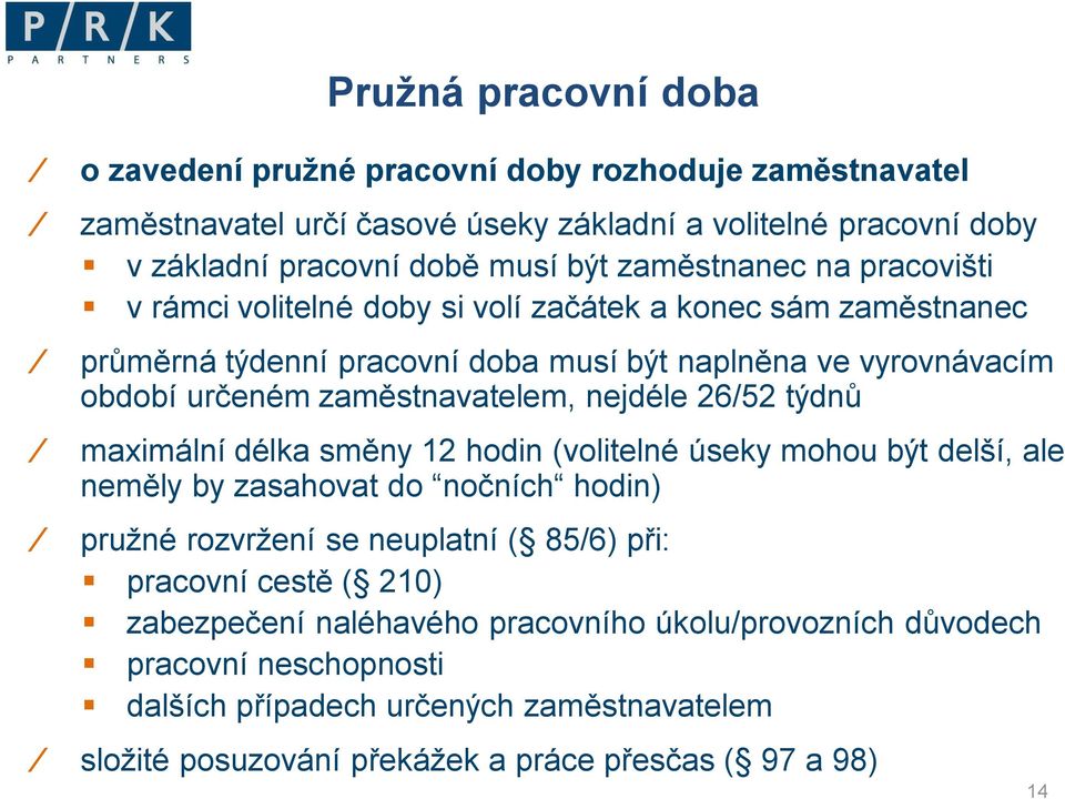 zaměstnavatelem, nejdéle 26/52 týdnů maximální délka směny 12 hodin (volitelné úseky mohou být delší, ale neměly by zasahovat do nočních hodin) pružné rozvržení se neuplatní ( 85/6)