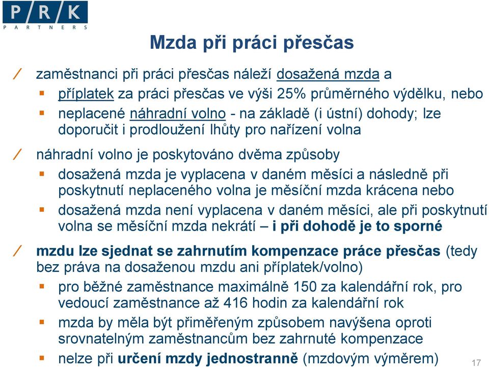 krácena nebo dosažená mzda není vyplacena v daném měsíci, ale při poskytnutí volna se měsíční mzda nekrátí i při dohodě je to sporné mzdu lze sjednat se zahrnutím kompenzace práce přesčas (tedy bez