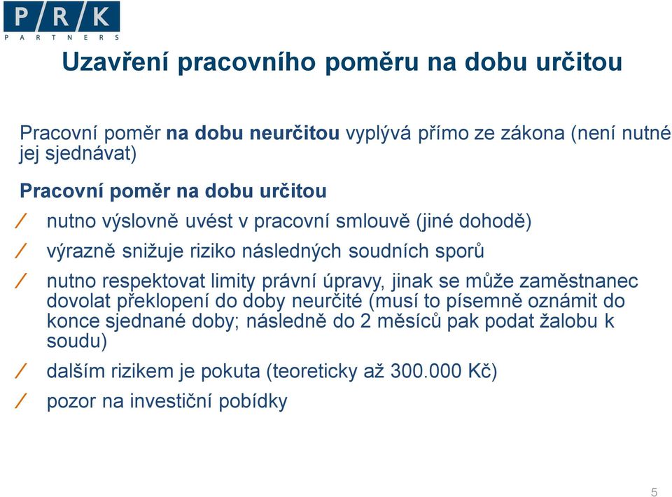 nutno respektovat limity právní úpravy, jinak se může zaměstnanec dovolat překlopení do doby neurčité (musí to písemně oznámit do