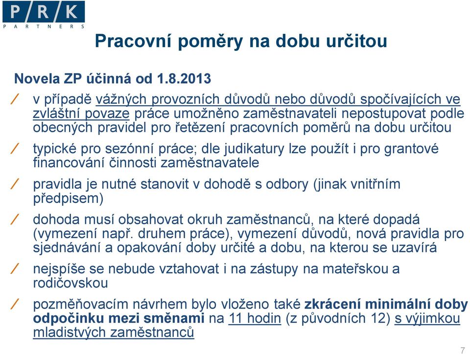 typické pro sezónní práce; dle judikatury lze použít i pro grantové financování činnosti zaměstnavatele pravidla je nutné stanovit v dohodě s odbory (jinak vnitřním předpisem) dohoda musí obsahovat