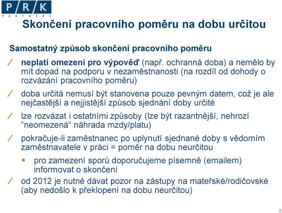 nejčastější a nejjistější způsob sjednání doby určité lze rozvázat i ostatními způsoby (lze být razantnější, nehrozí neomezená náhrada mzdy/platu) pokračuje-li zaměstnanec po uplynutí