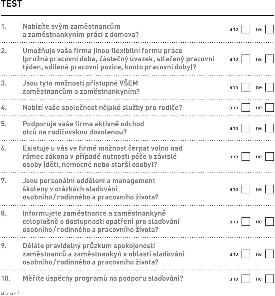 Jsou tyto možnosti přístupné VŠEM zaměstnancům a zaměstnankyním? 4. Nabízí vaše společnost nějaké služby pro rodiče? 5. Podporuje vaše firma aktivně odchod otců na rodičovskou dovolenou? 6.