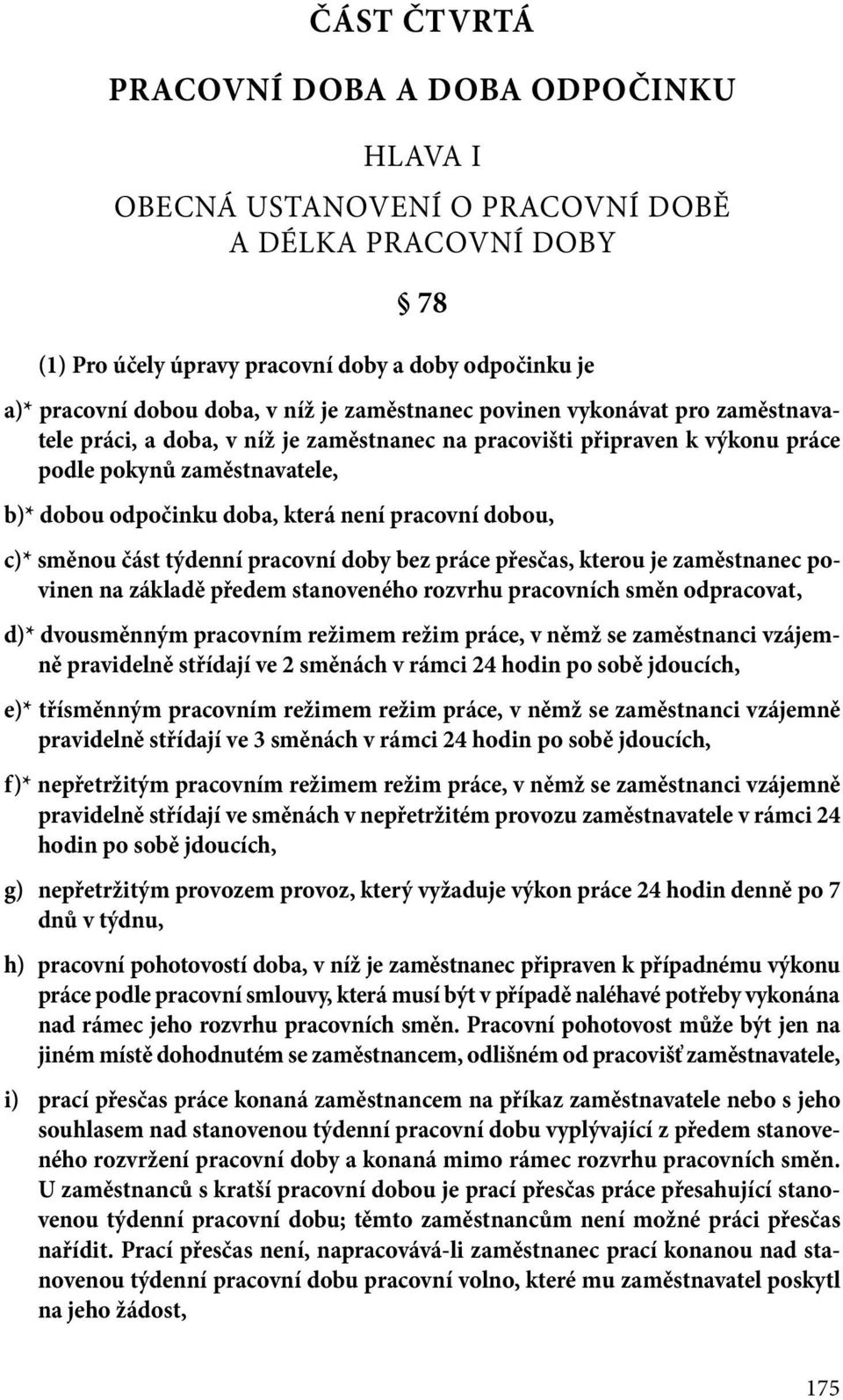 dobou, c)* směnou část týdenní pracovní doby bez práce přesčas, kterou je zaměstnanec povinen na základě předem stanoveného rozvrhu pracovních směn odpracovat, d)* dvousměnným pracovním režimem režim