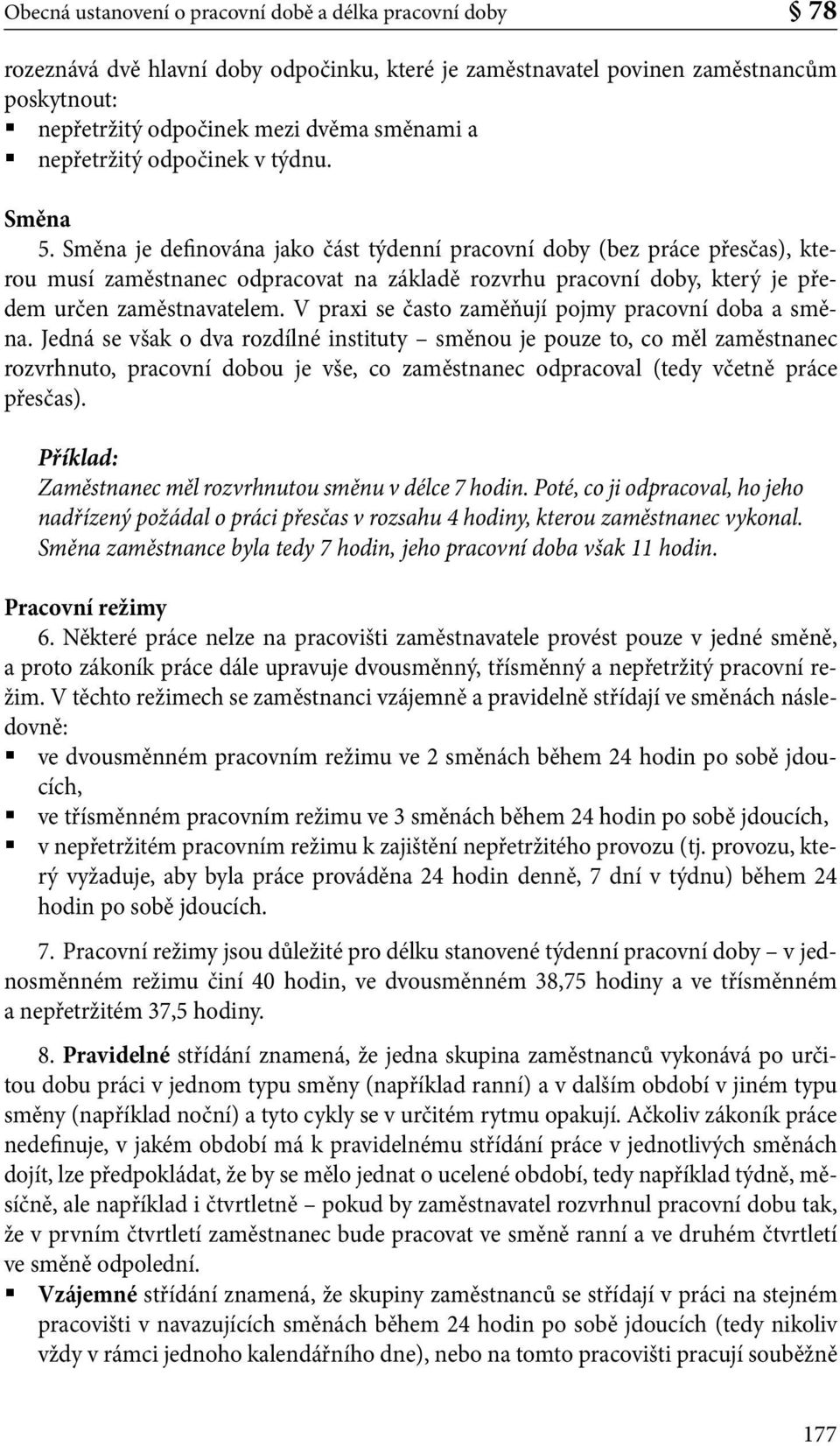 Směna je definována jako část týdenní pracovní doby (bez práce přesčas), kterou musí zaměstnanec odpracovat na základě rozvrhu pracovní doby, který je předem určen zaměstnavatelem.