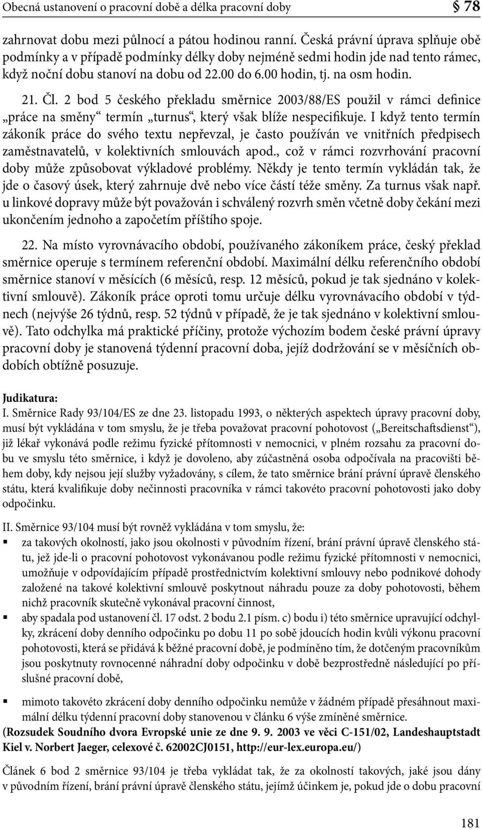 2 bod 5 českého překladu směrnice 2003/88/ES použil v rámci definice práce na směny termín turnus, který však blíže nespecifikuje.