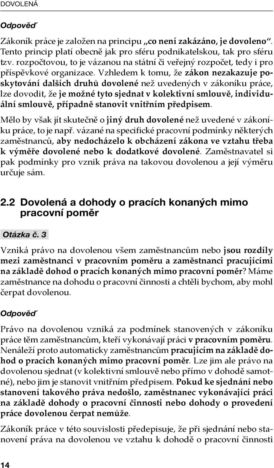 Vzhledem k tomu, že zákon nezakazuje poskytování dalších druhů dovolené než uvedených v zákoníku práce, lze dovodit, že je možné tyto sjednat v kolektivní smlouvě, individuální smlouvě, případně