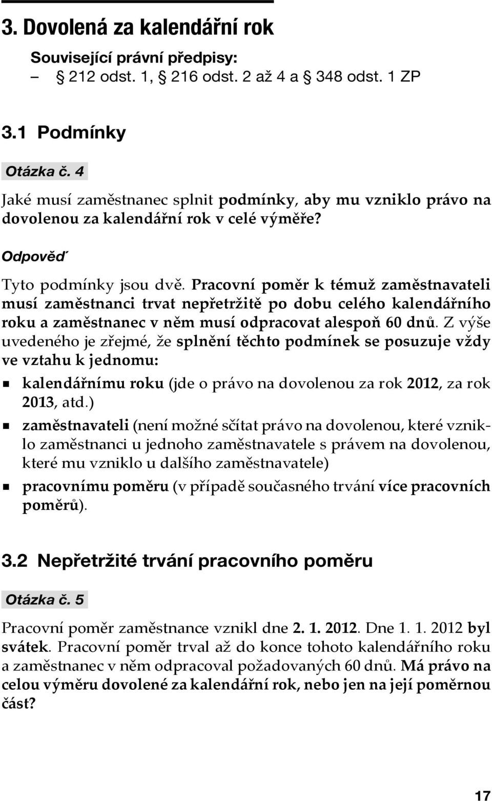 Pracovní poměr k témuž zaměstnavateli musí zaměstnanci trvat nepřetržitě po dobu celého kalendářního roku a zaměstnanec v něm musí odpracovat alespoň 60 dnů.