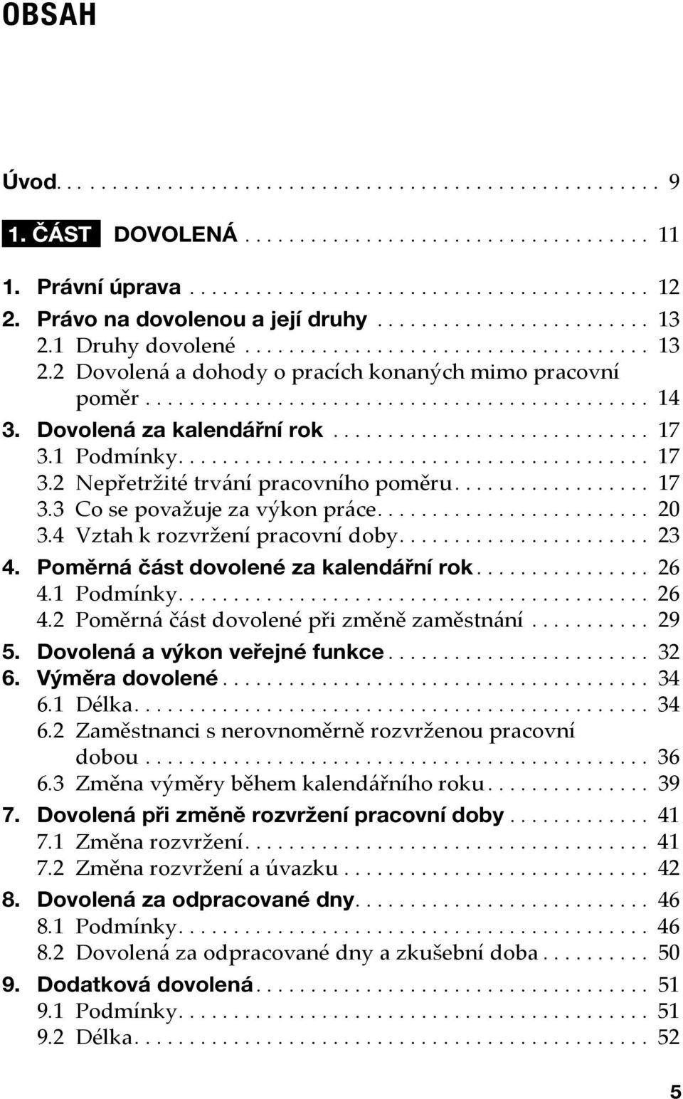 Dovolená za kalendářní rok............................. 17 3.1 Podmínky........................................... 17 3.2 Nepřetržité trvání pracovního poměru.................. 17 3.3 Co se považuje za výkon práce.