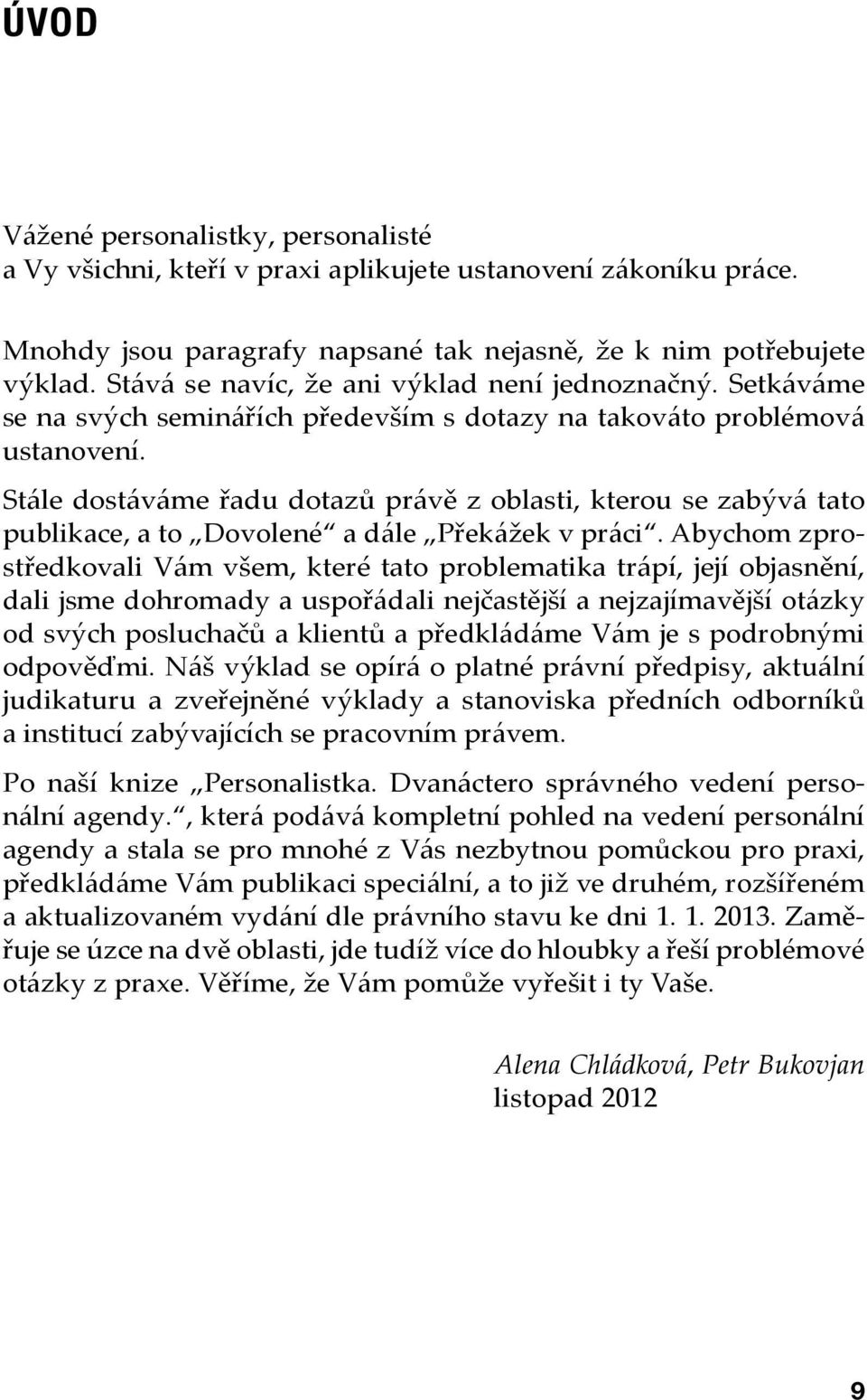 Stále dostáváme řadu dotazů právě z oblasti, kterou se zabývá tato publikace, a to Dovolené a dále Překážek v práci.