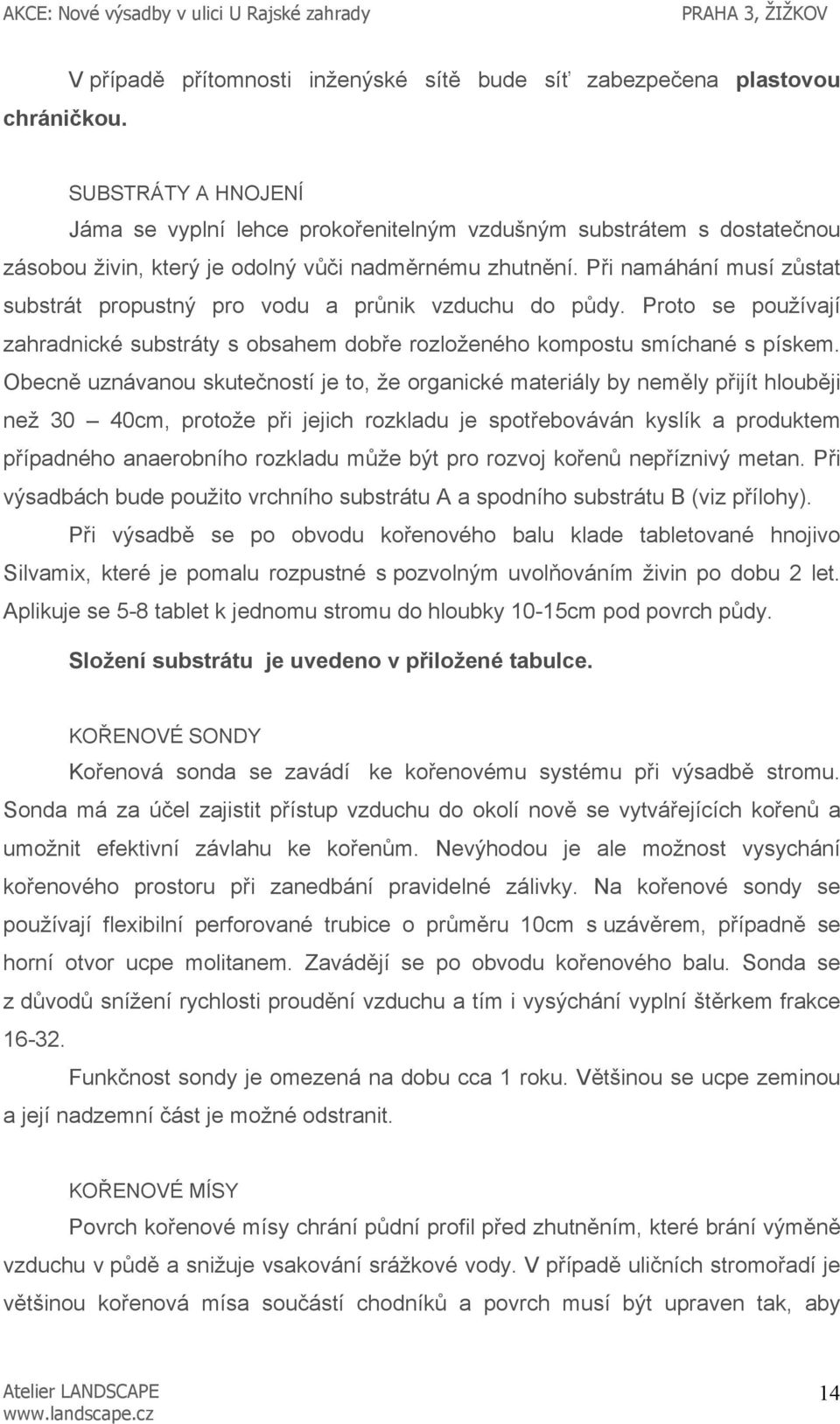 nadměrnému zhutnění. Při namáhání musí zůstat substrát propustný pro vodu a průnik vzduchu do půdy. Proto se používají zahradnické substráty s obsahem dobře rozloženého kompostu smíchané s pískem.