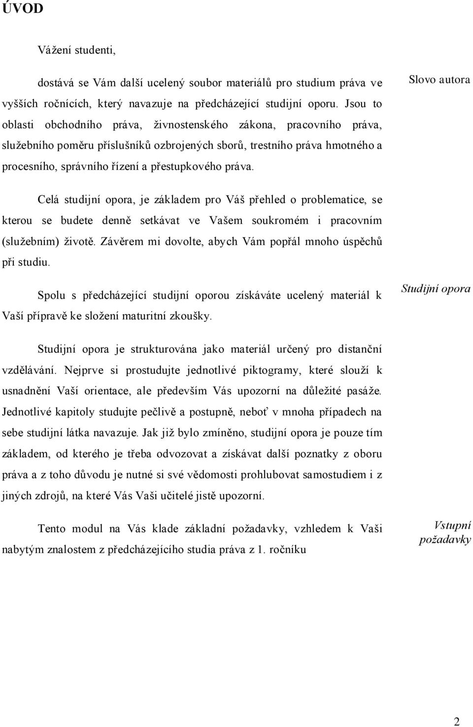 práva. Slovo autora Celá studijní opora, je základem pro Váš přehled o problematice, se kterou se budete denně setkávat ve Vašem soukromém i pracovním (služebním) životě.