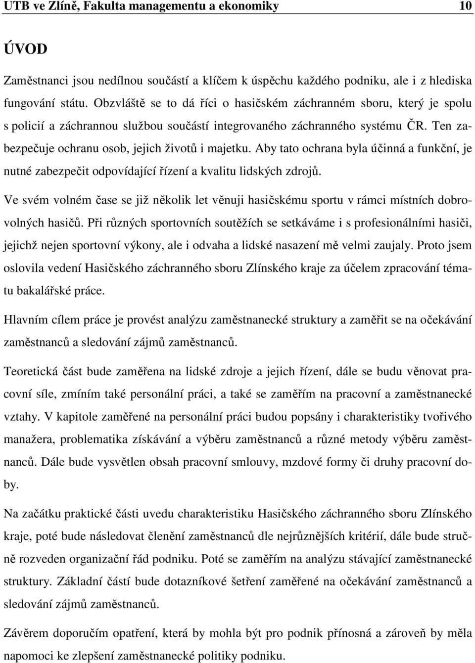 Ten zabezpečuje ochranu osob, jejich životů i majetku. Aby tato ochrana byla účinná a funkční, je nutné zabezpečit odpovídající řízení a kvalitu lidských zdrojů.